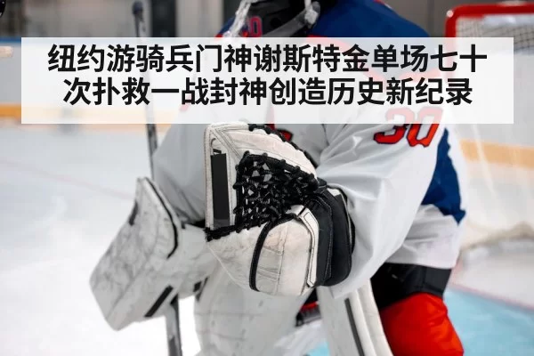 纽约游骑兵门神谢斯特金单场七十次扑救一战封神创造历史新纪录