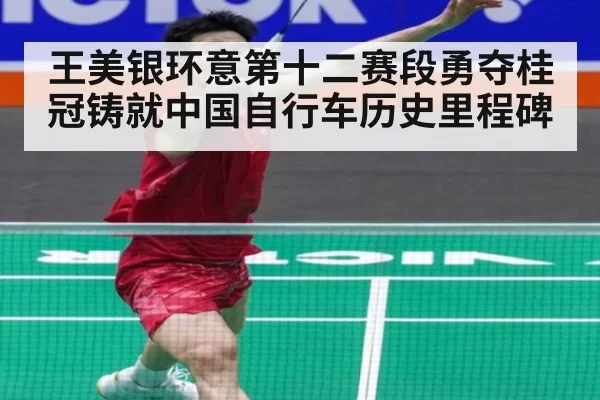 王美银环意第十二赛段勇夺桂冠铸就中国自行车历史里程碑