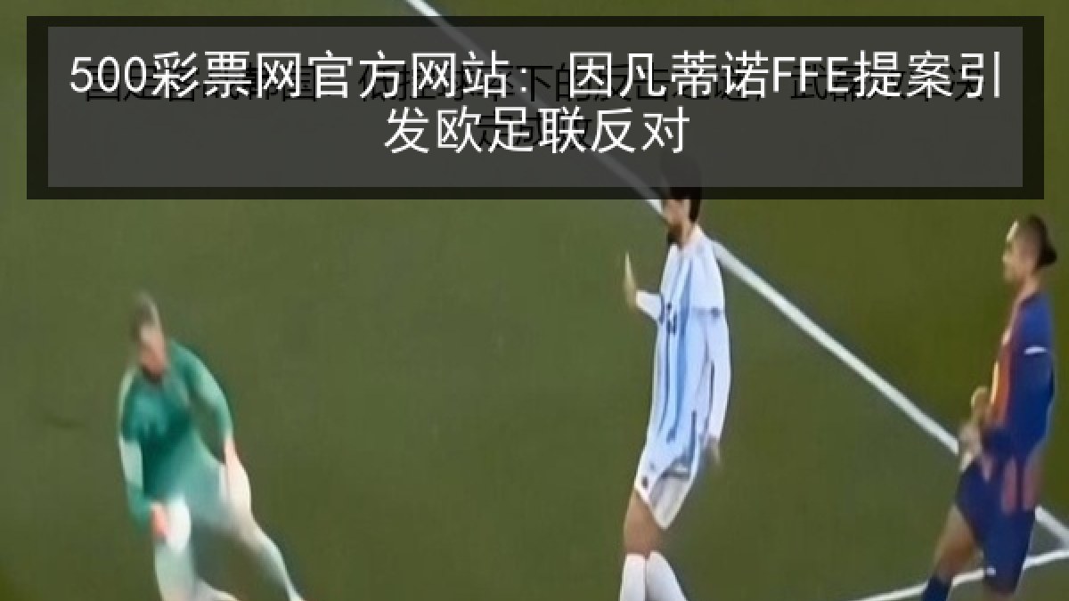 500彩票网官方网站: 因凡蒂诺FFE提案引发欧足联反对